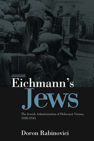 Eichmann′s Jews – The Jewish Administration of Holocaust Vienna, 1938–1945 de D Rabinovici