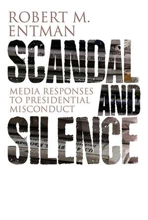 Scandal and Silence – Media Response to Presidential Misconduct de RM Entman