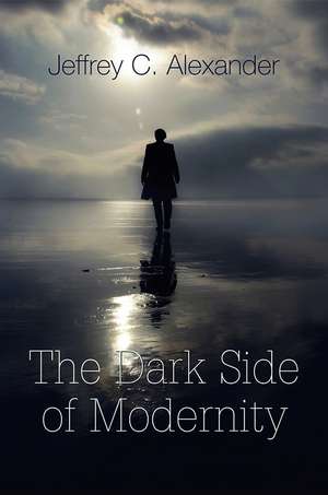 The Dark Side of Modernity de J. Alexander