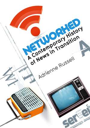 Networked – A Contemporary History of News in Transition de A Russell