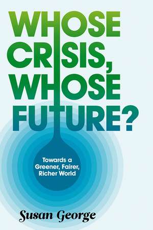 Whose Crisis, Whose Future? – Towards a Greener, Fairer, Richer World de S George