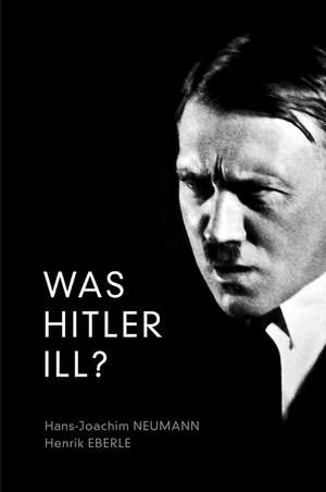 Was Hitler Ill? – A Final Diagnosis de H Neumann