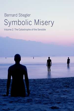 Symbolic Misery Volume 2 – The Catastrophe of the Sensible de B Stiegler