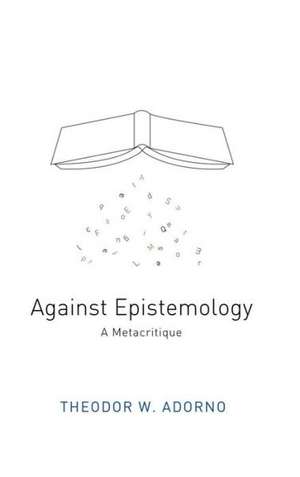 Against Epistemology: A Metacritique de Theodor W Adorno