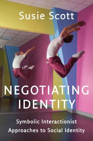 Negotiating Identity: Symbolic Interactionist Approaches to Social Identity de Susie Scott