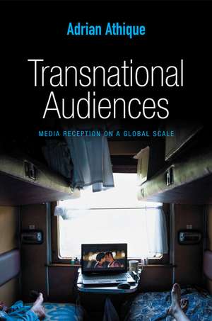 Transnational Audiences – Media Reception on a Global Scale de A Athique