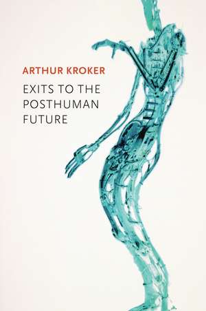 Exits to the Posthuman Future de A Kroker