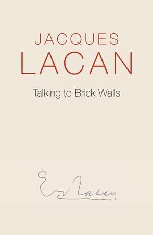 Talking to Brick Walls – A Series of Presentations in the Chapel at Sainte–Anne Hospital de J Lacan