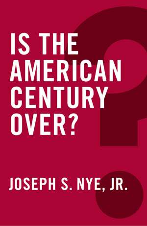 Is the American Century Over? de JS Nye