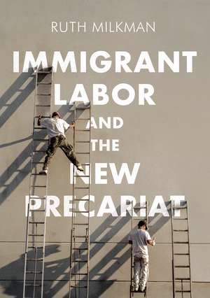 Immigrant Labor and the New Precariat de Milkman