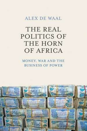 The Real Politics of the Horn of Africa – Money, War and the Business of Power de A de Waal