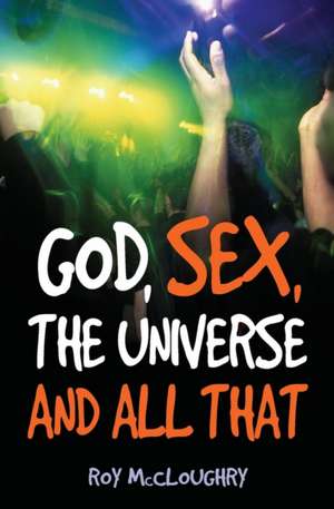 God, Sex, the Universe and All That de Roy McCloughry