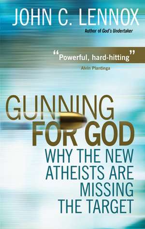 Gunning for God – Why the New Atheists are missing the target de John C. Lennox