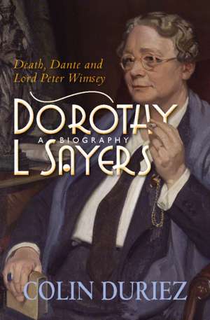 Dorothy L Sayers: A Biography – Death, Dante and Lord Peter Wimsey de Colin Duriez