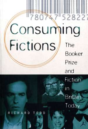 Consuming Fictions: The Booker Prize and Fiction in Britain Today de Richard Todd