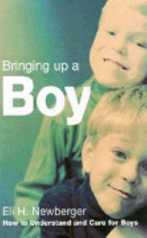 Bringing Up a Boy: The Men They Will Become de Eli Newberger