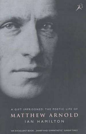 A Gift Imprisoned: The Poetic Life of Matthew Arnold de Ian Hamilton