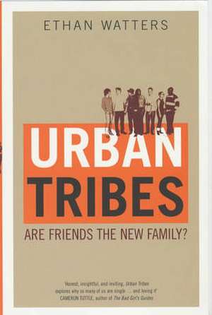 Urban Tribes: Are Friends the New Family? de Ethan Watters