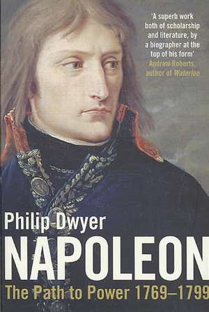 Napoleon: The Path to Power 1769 - 1799 de Philip Dwyer