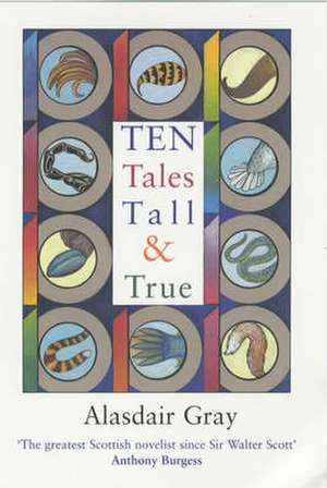 Ten Tales Tall and True de Alasdair Gray