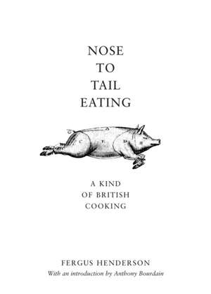 Nose to Tail Eating: A Kind of British Cooking de Fergus Henderson