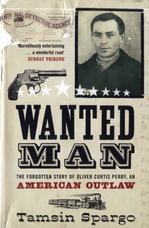Wanted Man: The Forgotten Story of an American Outlaw de Tamsin Spargo