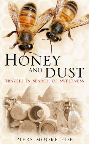 Honey and Dust: Travels in Search of Sweetness de Piers Moore Ede