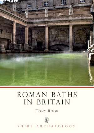 Roman Baths in Britain de Tony Rook