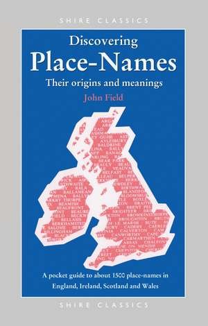 Discovering Place-Names: A Pocket Guide to Over 1500 Place-names in England, Ireland, Scotland and Wales de John Field