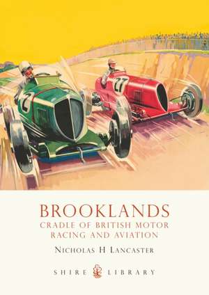 Brooklands: Cradle of British Motor Racing and Aviation de Nicholas H Lancaster