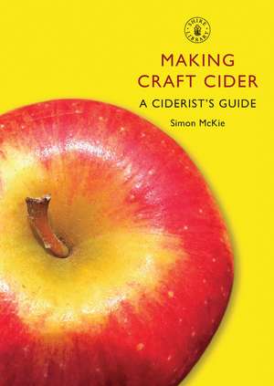 Making Craft Cider: A Ciderist’s Guide de Simon McKie