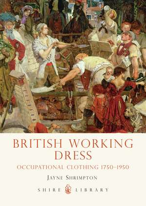 British Working Dress: Occupational Clothing 1750-1950 de Jayne Shrimpton