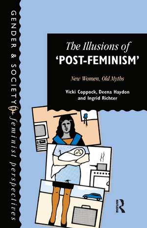 The Illusions Of Post-Feminism: New Women, Old Myths de Vicki Coppock