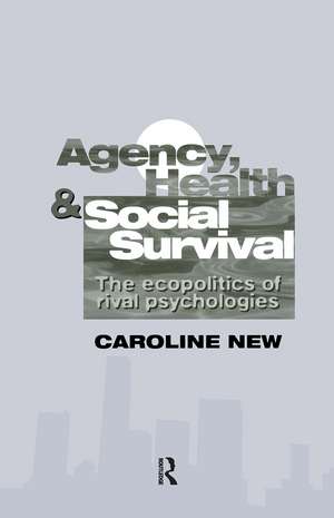 Agency, Health And Social Survival: The Ecopolitics Of Rival Psychologies de Caroline New