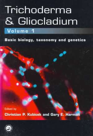 Trichoderma And Gliocladium. Volume 1: Basic Biology, Taxonomy and Genetics de Gary E. Harman