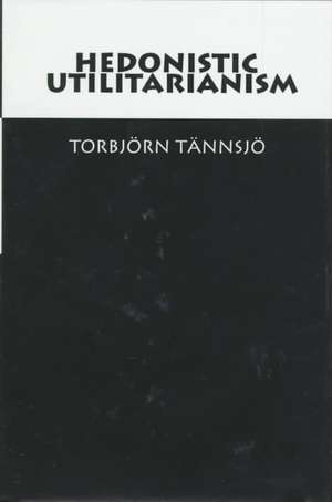 Hedonistic Utilitarianism de Torbjörn Tännsjö