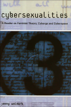 Cybersexualities: A Reader in Feminist Theory, Cyborgs and Cyberspace de Jenny Wolmark