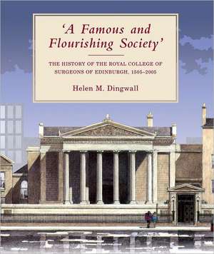 A Famous and Flourishing Society: The History of the Royal College of Surgeons of Edinburgh, 1505-2005 de Helen Dingwall