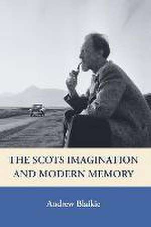 The Scots Imagination and Modern Memory de Andrew Blaikie