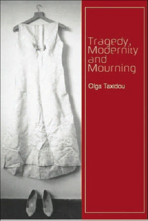 Tragedy, Modernity and Mourning de Olga Taxidou