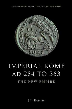 Imperial Rome Ad 284 to 363: The New Empire de Jill Harries