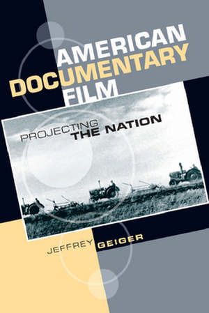 American Documentary Film: Projecting the Nation de Jeffrey Geiger