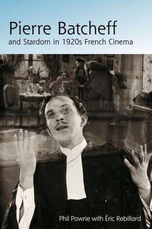 Pierre Batcheff and Stardom in 1920s French Cinema de Phil Powrie