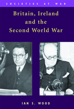 Britain, Ireland and the Second World War de Ian S. Wood