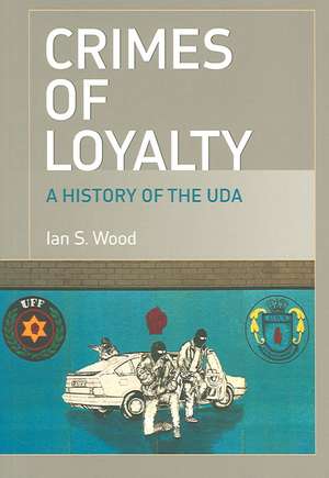 Crimes of Loyalty: A History of the UDA de Ian S. Wood