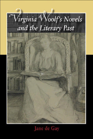 Virginia Woolf's Novels and the Literary Past de Jane de Gay