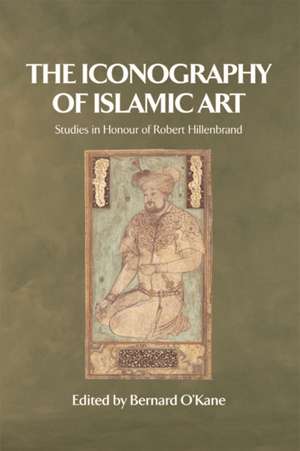 The Iconography of Islamic Art de Bernard O'Kane