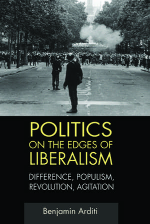 Politics on the Edges of Liberalism de Benjamin Arditi