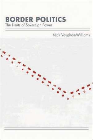 Border Politics: The Limits of Sovereign Power de Nick Vaughan-Williams