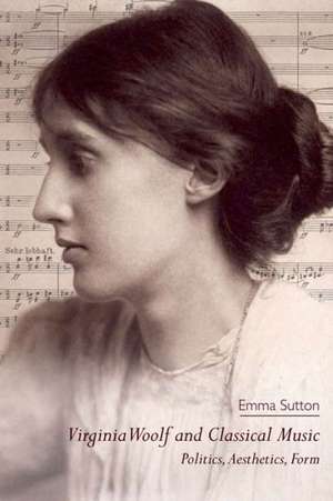 Virginia Woolf and Classical Music de Dr. Emma Sutton